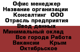 Офис-менеджер › Название организации ­ IT Консалтинг, ООО › Отрасль предприятия ­ Ввод данных › Минимальный оклад ­ 15 000 - Все города Работа » Вакансии   . Крым,Октябрьское